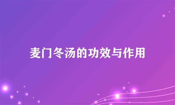 麦门冬汤的功效与作用