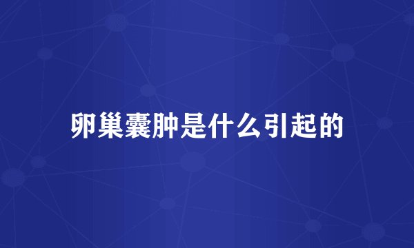 卵巢囊肿是什么引起的
