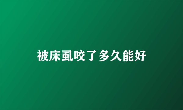 被床虱咬了多久能好