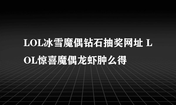 LOL冰雪魔偶钻石抽奖网址 LOL惊喜魔偶龙虾肿么得