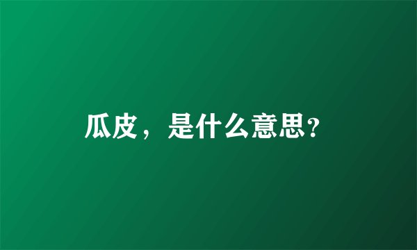 瓜皮，是什么意思？