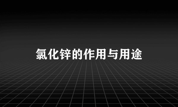 氯化锌的作用与用途