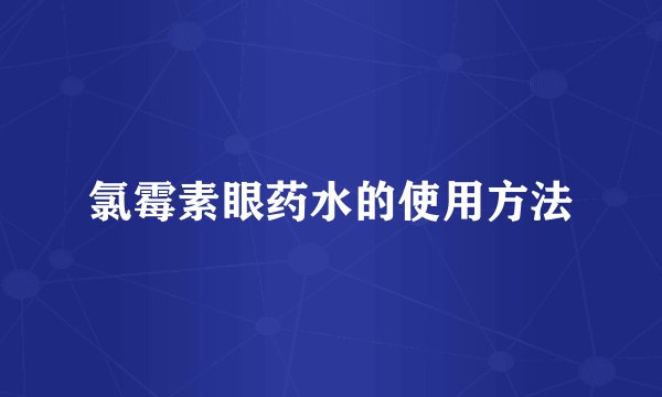氯霉素眼药水的使用方法