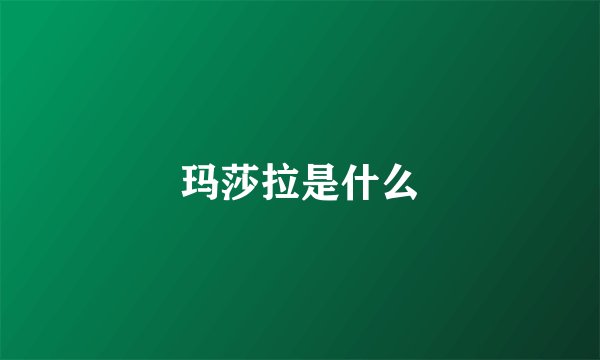 玛莎拉是什么