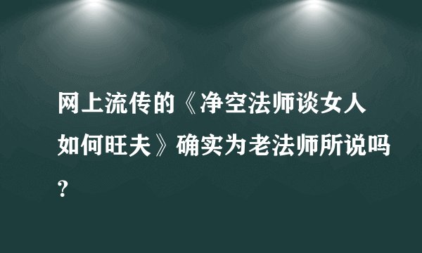 网上流传的《净空法师谈女人如何旺夫》确实为老法师所说吗?