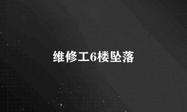 维修工6楼坠落