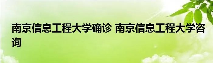 南京信息工程大学确诊 南京信息工程大学咨询