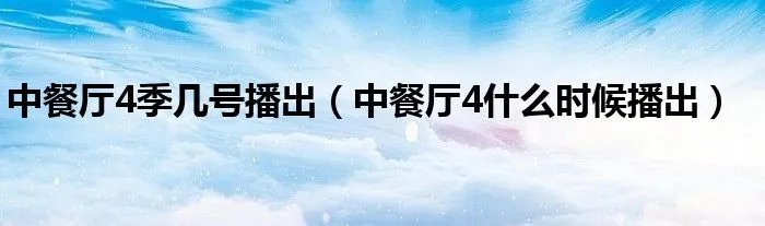 中餐厅4季几号播出(中餐厅4什么时候播出)