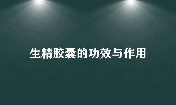 生精胶囊的功效与作用