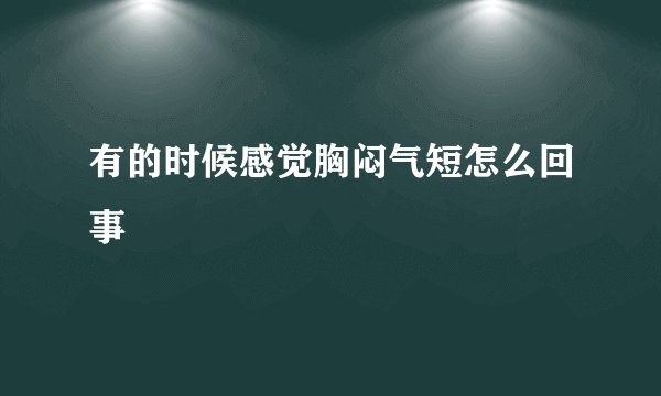 有的时候感觉胸闷气短怎么回事