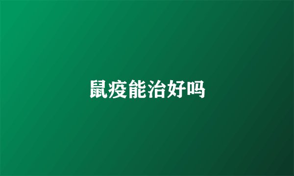鼠疫能治好吗