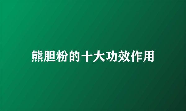 熊胆粉的十大功效作用