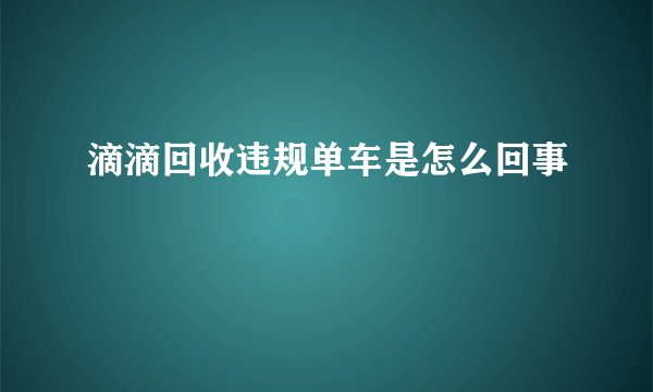 滴滴回收违规单车是怎么回事