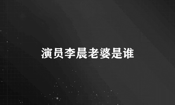 演员李晨老婆是谁