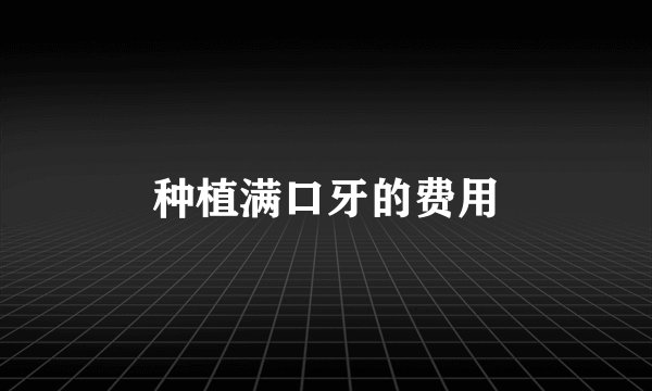 种植满口牙的费用