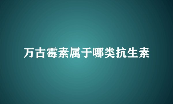 万古霉素属于哪类抗生素