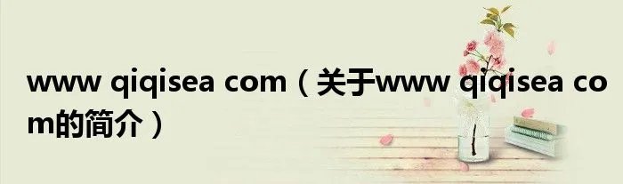 www qiqisea com(关于www qiqisea com的简介)