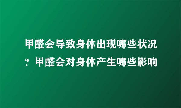 甲醛会导致身体出现哪些状况？甲醛会对身体产生哪些影响