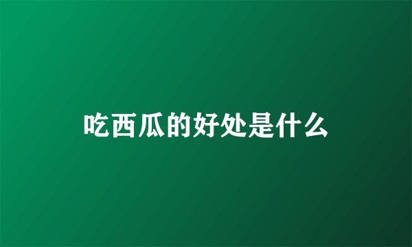 吃西瓜的好处是什么