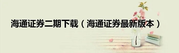 海通证券二期下载（海通证券最新版本）