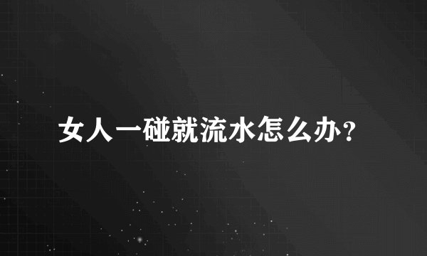 女人一碰就流水怎么办?