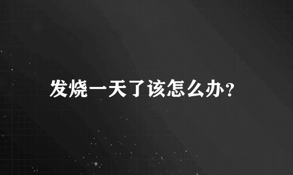 发烧一天了该怎么办？