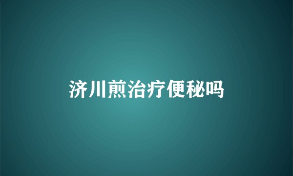 济川煎治疗便秘吗