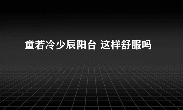 童若冷少辰阳台 这样舒服吗