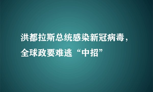 洪都拉斯总统感染新冠病毒，全球政要难逃“中招”