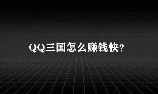 QQ三国怎么赚钱快？