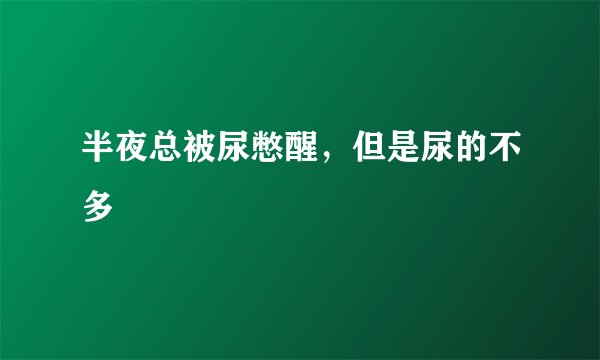 半夜总被尿憋醒，但是尿的不多
