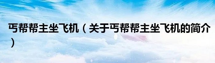 丐帮帮主坐飞机（关于丐帮帮主坐飞机的简介）