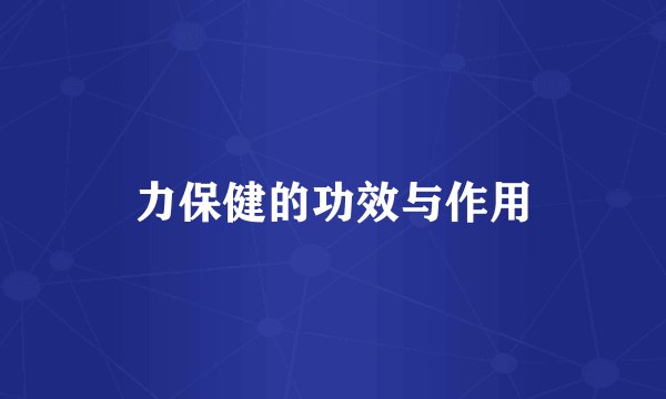 力保健的功效与作用