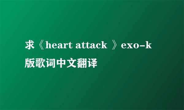 求《heart attack 》exo-k版歌词中文翻译