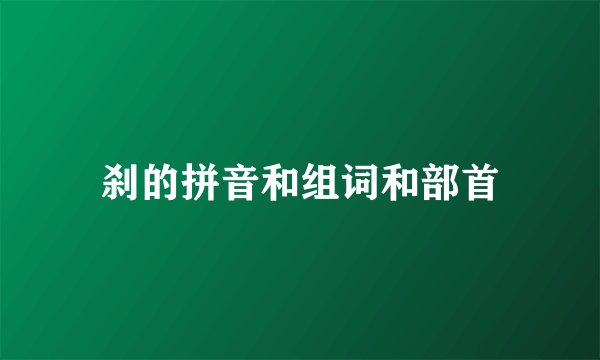 刹的拼音和组词和部首