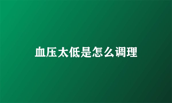 血压太低是怎么调理