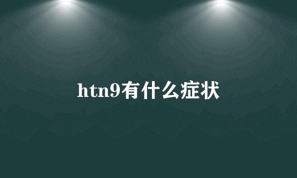 htn9有什么症状