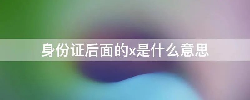 身份证后面的x是什么意思