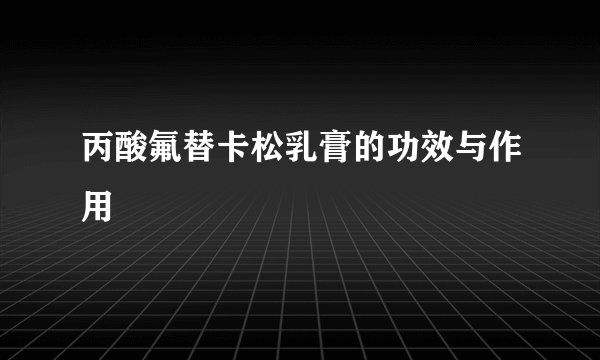 丙酸氟替卡松乳膏的功效与作用
