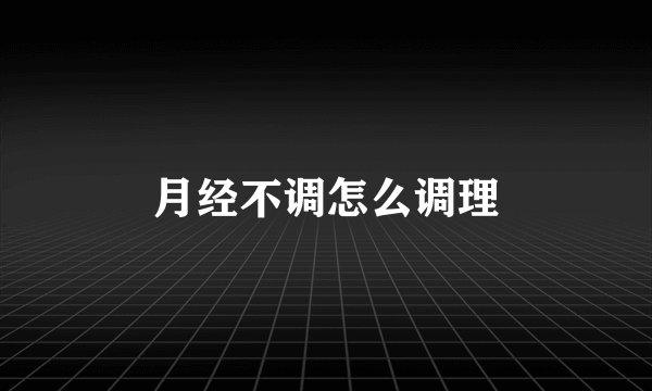 月经不调怎么调理