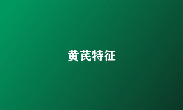 黄芪特征