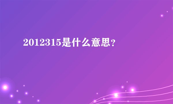 2012315是什么意思？