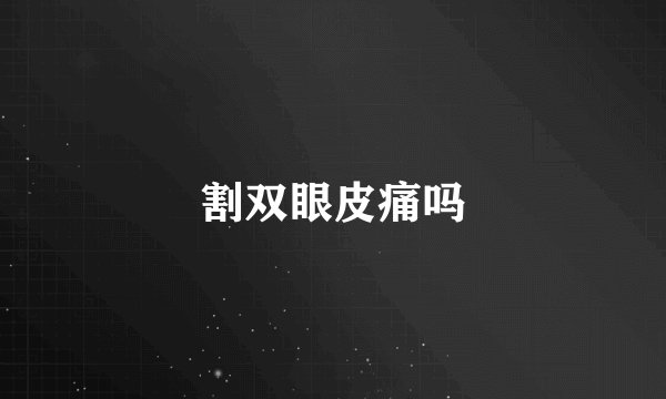 割双眼皮痛吗