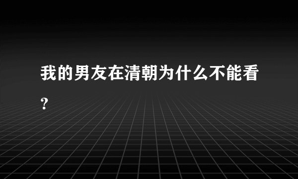 我的男友在清朝为什么不能看？