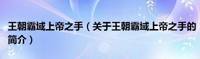 王朝霸域上帝之手（关于王朝霸域上帝之手的简介）