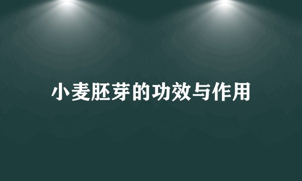 小麦胚芽的功效与作用