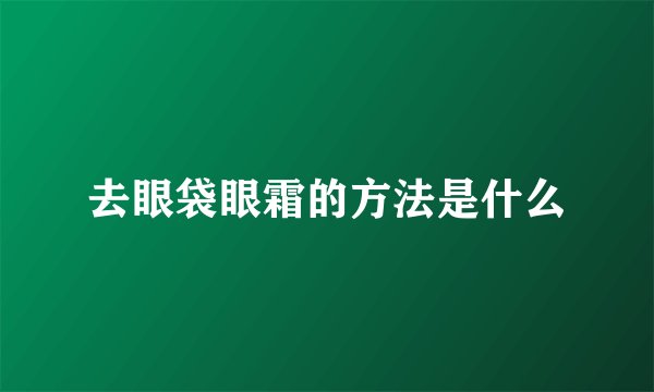 去眼袋眼霜的方法是什么