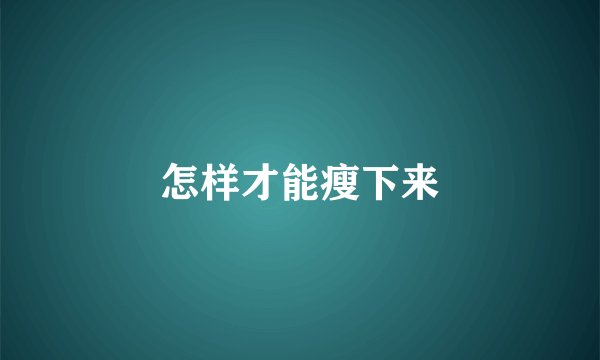 怎样才能瘦下来