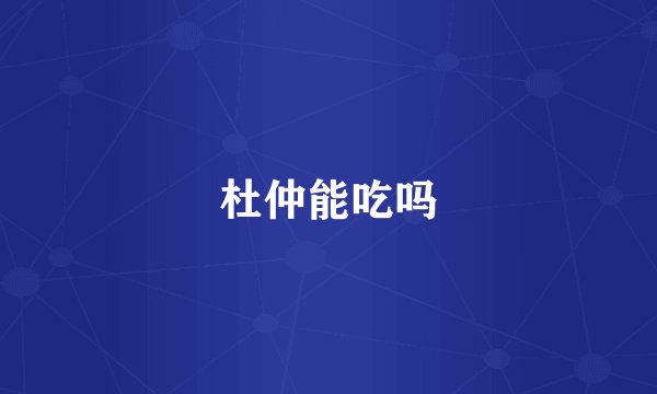 杜仲能吃吗
