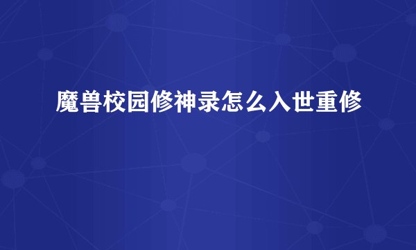 魔兽校园修神录怎么入世重修